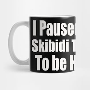 I Paused My Skibidi Toilet to be Here Mug